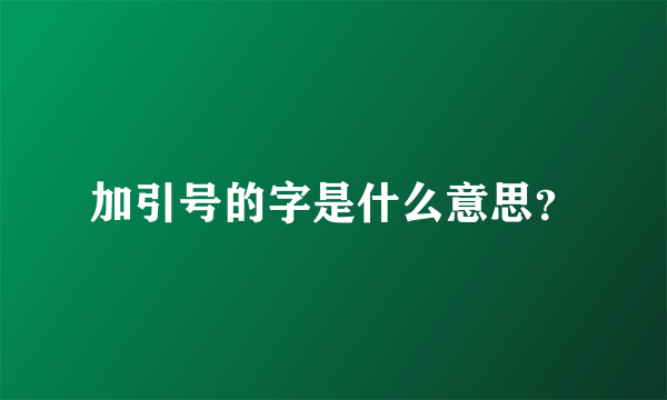 加引号的字是什么意思？