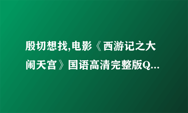 殷切想找,电影《西游记之大闹天宫》国语高清完整版QVOD下载...,拜托大伙
