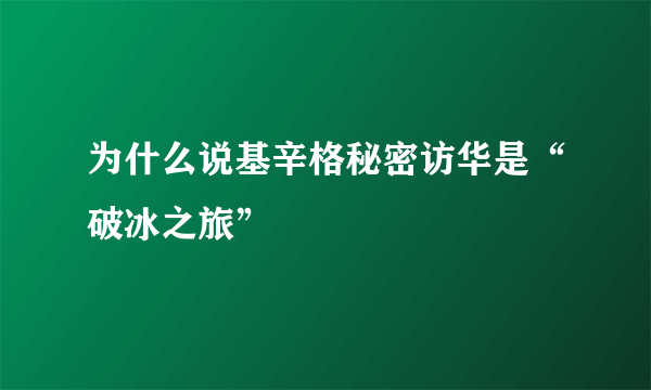 为什么说基辛格秘密访华是“破冰之旅”