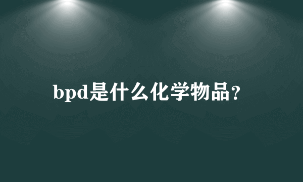 bpd是什么化学物品？