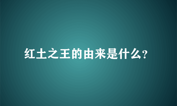 红土之王的由来是什么？