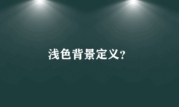 浅色背景定义？