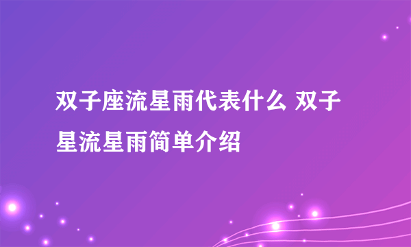双子座流星雨代表什么 双子星流星雨简单介绍