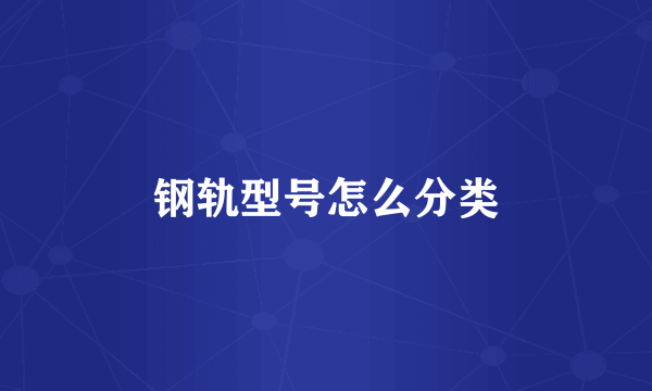 钢轨型号怎么分类