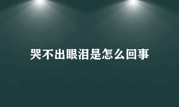 哭不出眼泪是怎么回事