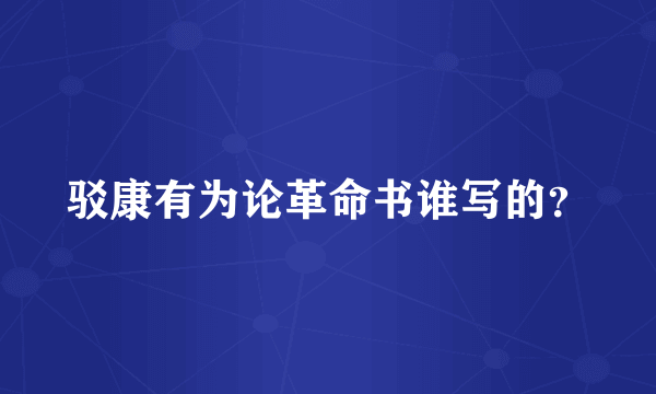 驳康有为论革命书谁写的？
