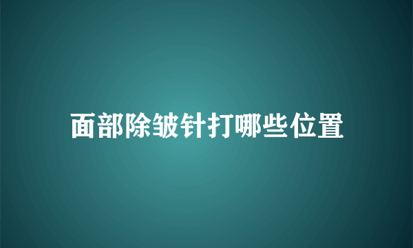 面部除皱针打哪些位置