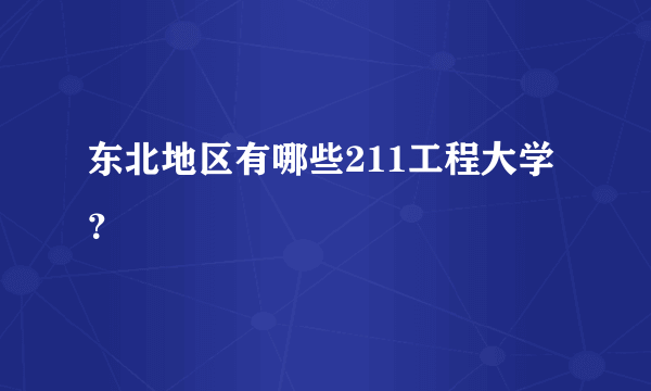 东北地区有哪些211工程大学？