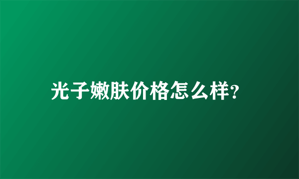 光子嫩肤价格怎么样？