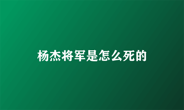 杨杰将军是怎么死的