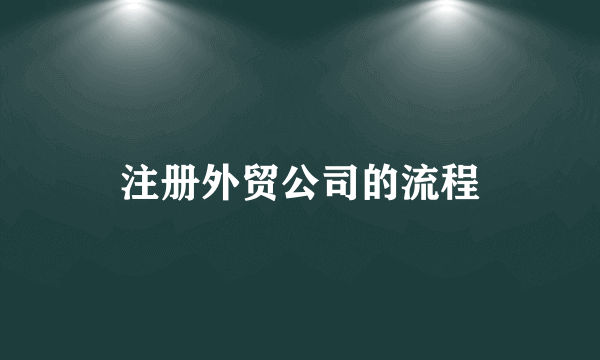 注册外贸公司的流程