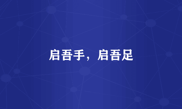 启吾手，启吾足