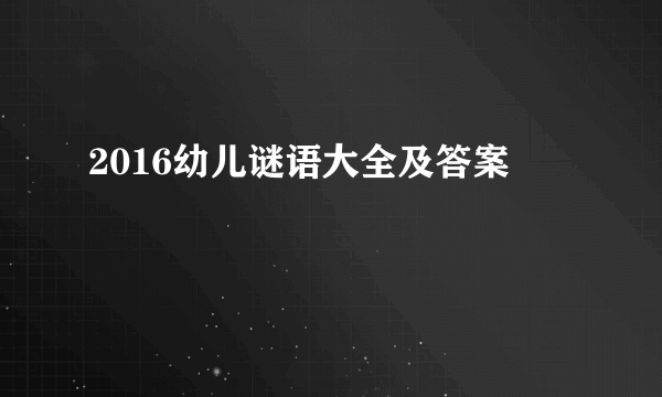 2016幼儿谜语大全及答案