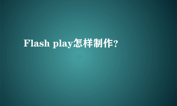 Flash play怎样制作？