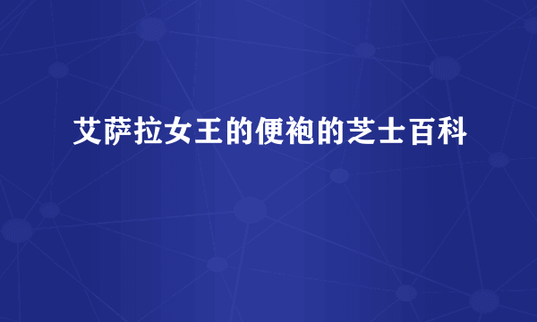 艾萨拉女王的便袍的芝士百科