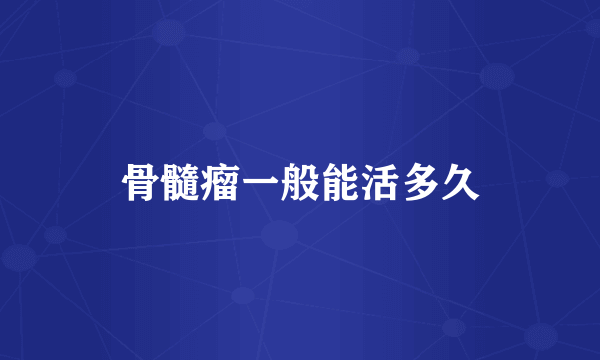 骨髓瘤一般能活多久