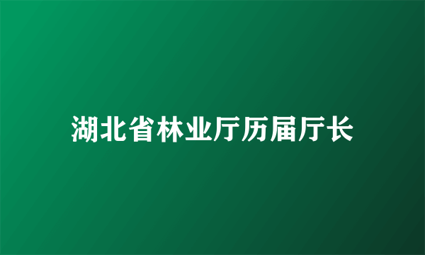湖北省林业厅历届厅长