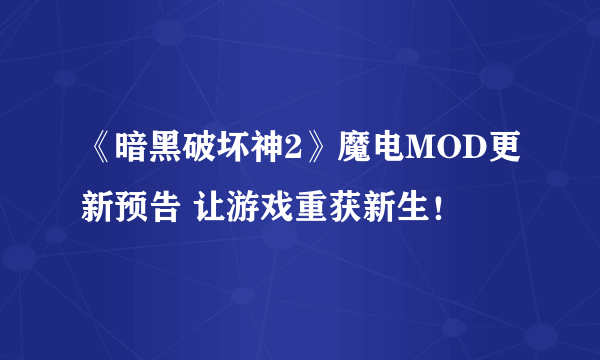 《暗黑破坏神2》魔电MOD更新预告 让游戏重获新生！