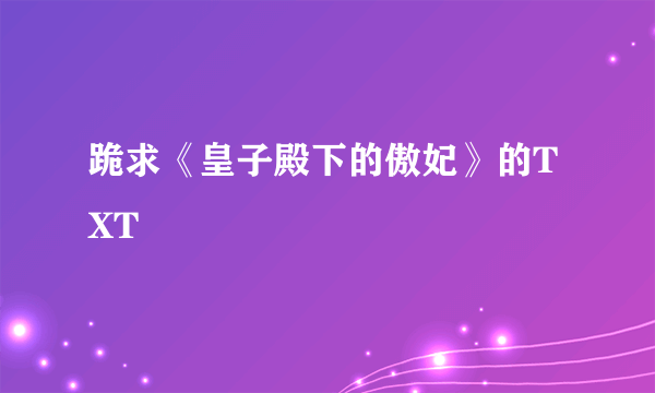跪求《皇子殿下的傲妃》的TXT