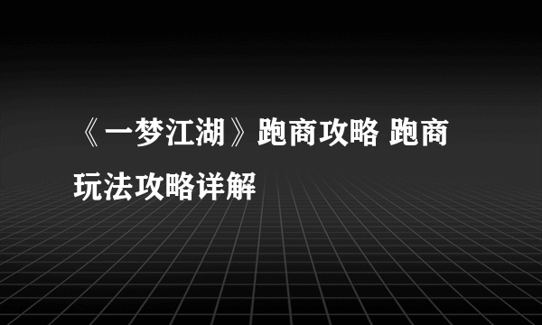 《一梦江湖》跑商攻略 跑商玩法攻略详解