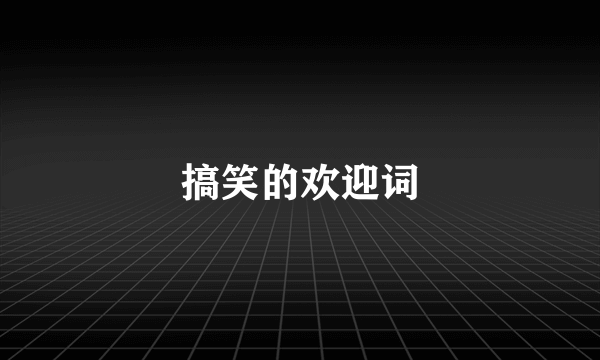 搞笑的欢迎词