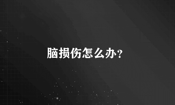 脑损伤怎么办？