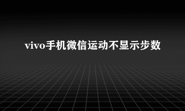 vivo手机微信运动不显示步数