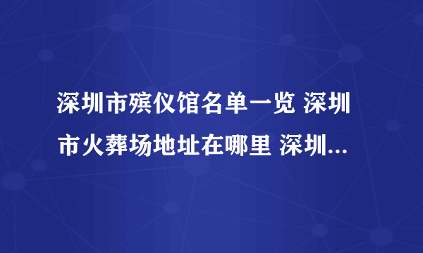 深圳市殡仪馆名单一览 深圳市火葬场地址在哪里 深圳殡仪馆有几家