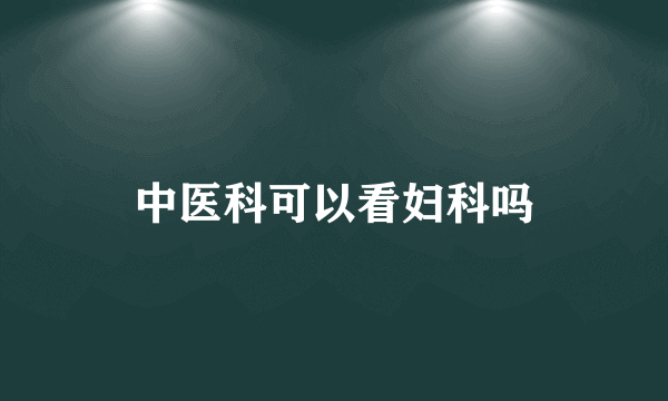 中医科可以看妇科吗