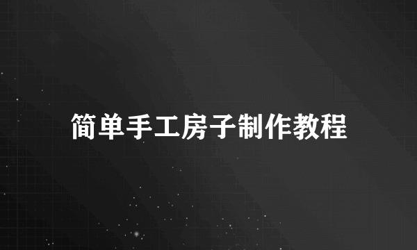 简单手工房子制作教程