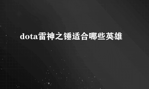 dota雷神之锤适合哪些英雄