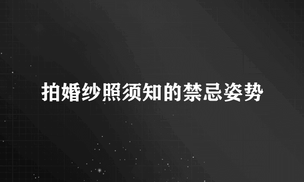 拍婚纱照须知的禁忌姿势