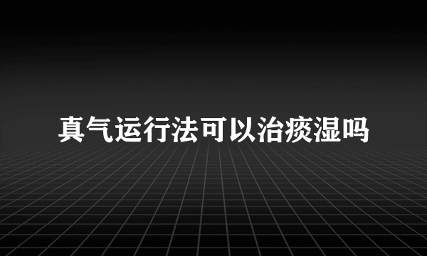 真气运行法可以治痰湿吗