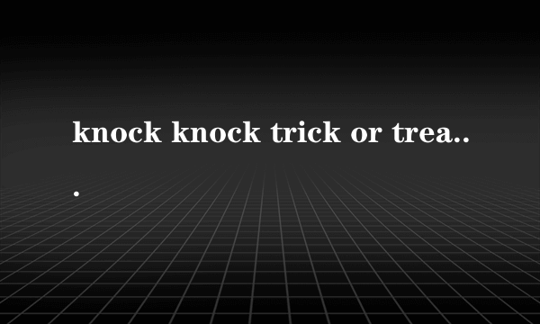 knock knock trick or treat 是什么意思