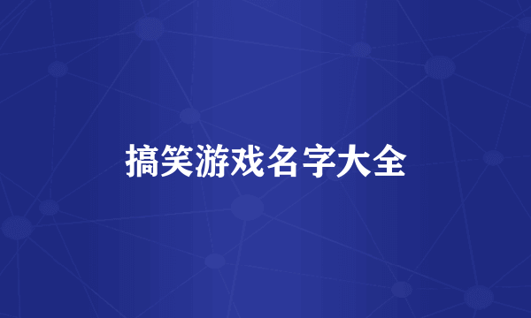 搞笑游戏名字大全