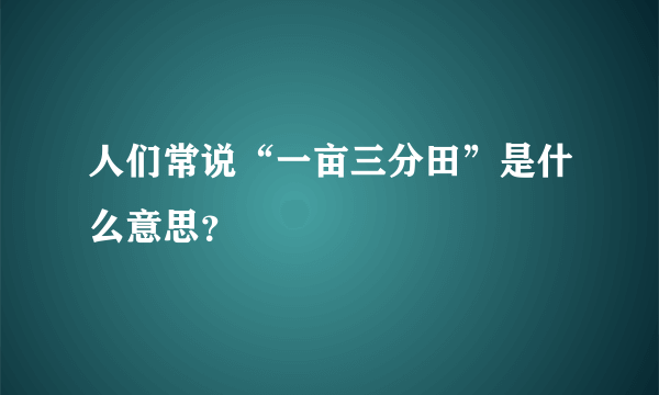 人们常说“一亩三分田”是什么意思？