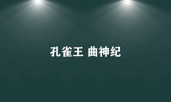孔雀王 曲神纪