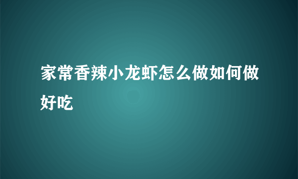 家常香辣小龙虾怎么做如何做好吃