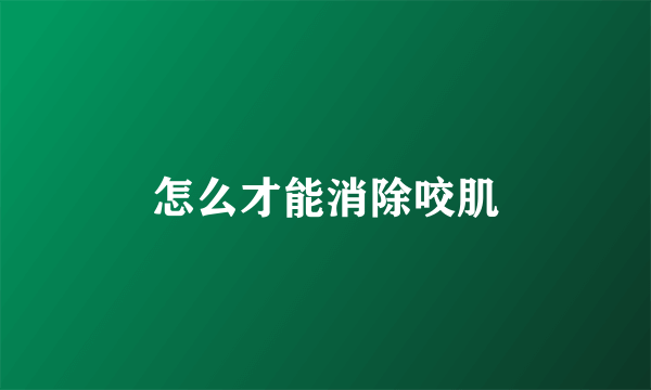 怎么才能消除咬肌