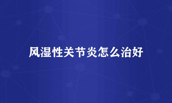 风湿性关节炎怎么治好