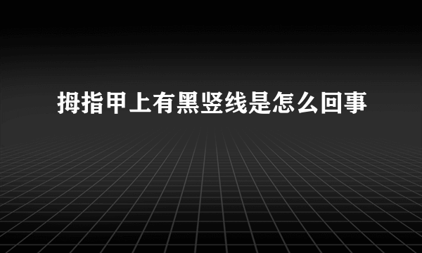 拇指甲上有黑竖线是怎么回事