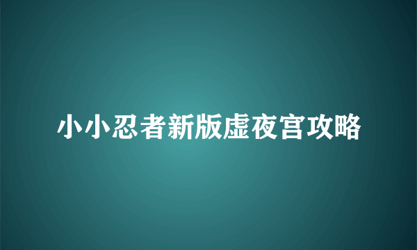 小小忍者新版虚夜宫攻略