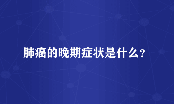 肺癌的晚期症状是什么？