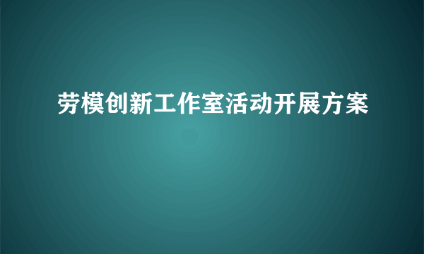 劳模创新工作室活动开展方案