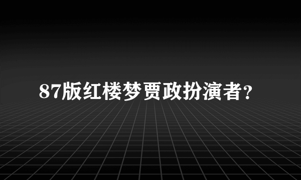87版红楼梦贾政扮演者？