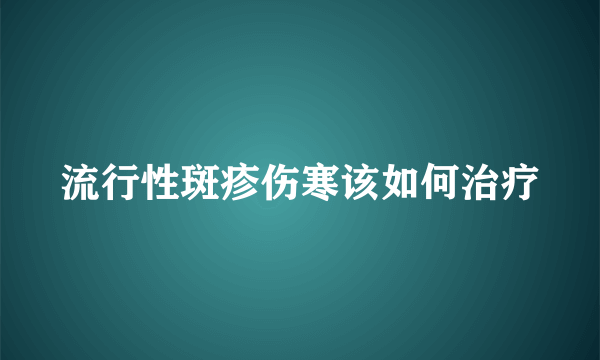 流行性斑疹伤寒该如何治疗