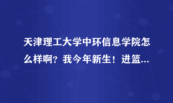 天津理工大学中环信息学院怎么样啊？我今年新生！进篮球队什么条件啊？