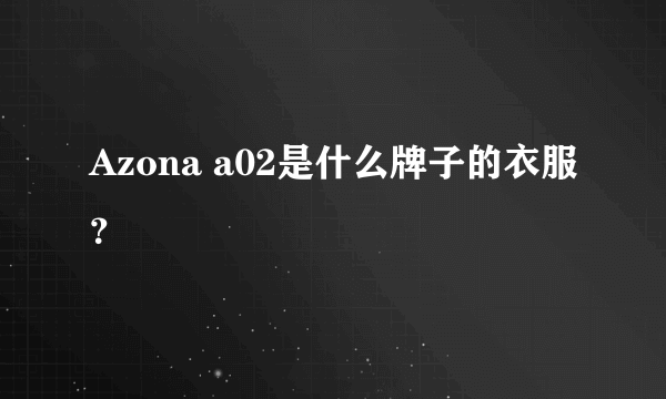 Azona a02是什么牌子的衣服？