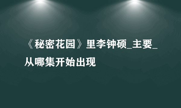 《秘密花园》里李钟硕_主要_从哪集开始出现