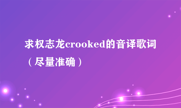 求权志龙crooked的音译歌词（尽量准确）